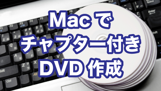 Macでチャプター付きdvdを作成する方法 快適に生きるためのライフログ